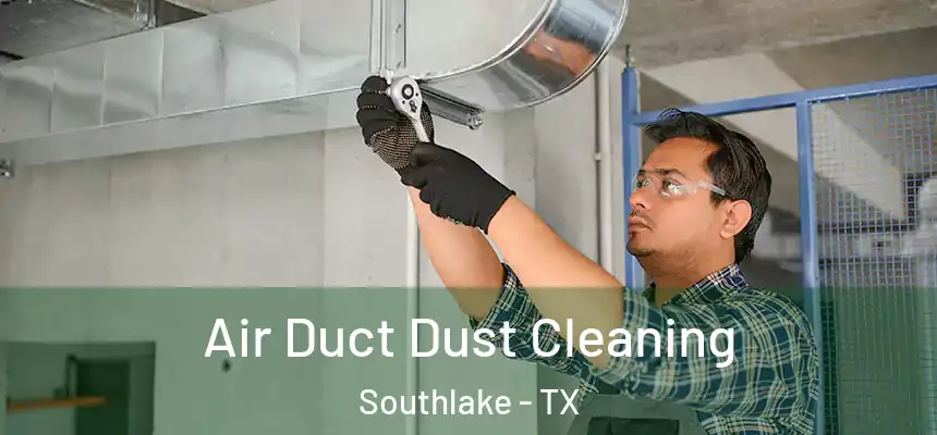  Air Duct Dust Cleaning Southlake - TX