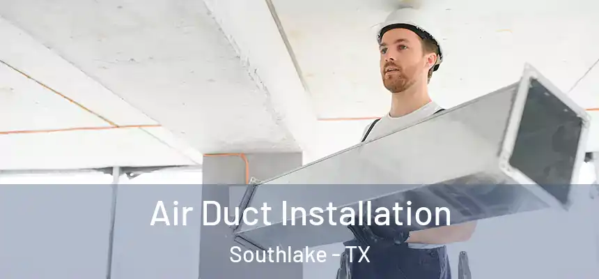  Air Duct Installation Southlake - TX
