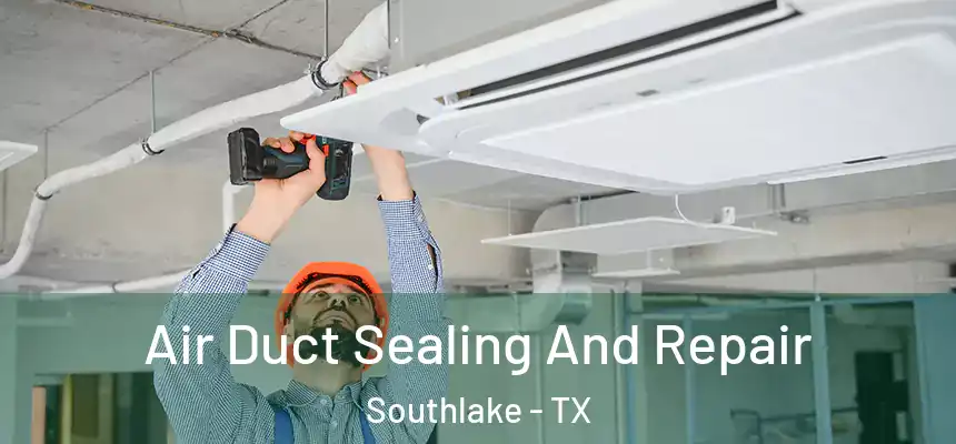 Air Duct Sealing And Repair Southlake - TX