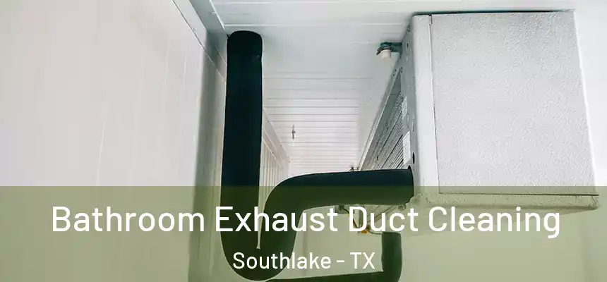  Bathroom Exhaust Duct Cleaning Southlake - TX