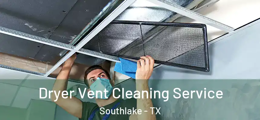  Dryer Vent Cleaning Service Southlake - TX
