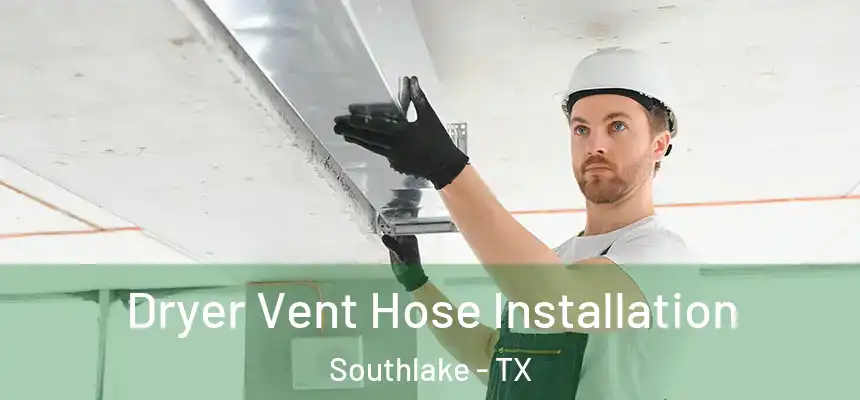  Dryer Vent Hose Installation Southlake - TX