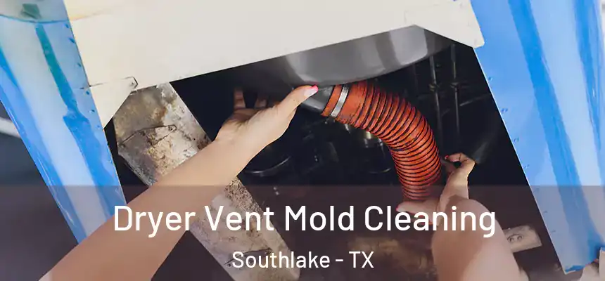  Dryer Vent Mold Cleaning Southlake - TX