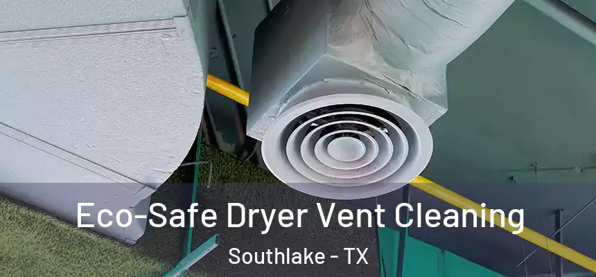  Eco-Safe Dryer Vent Cleaning Southlake - TX
