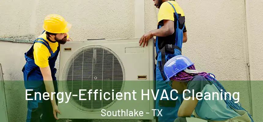  Energy-Efficient HVAC Cleaning Southlake - TX