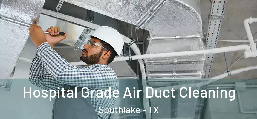 Hospital Grade Air Duct Cleaning Southlake - TX