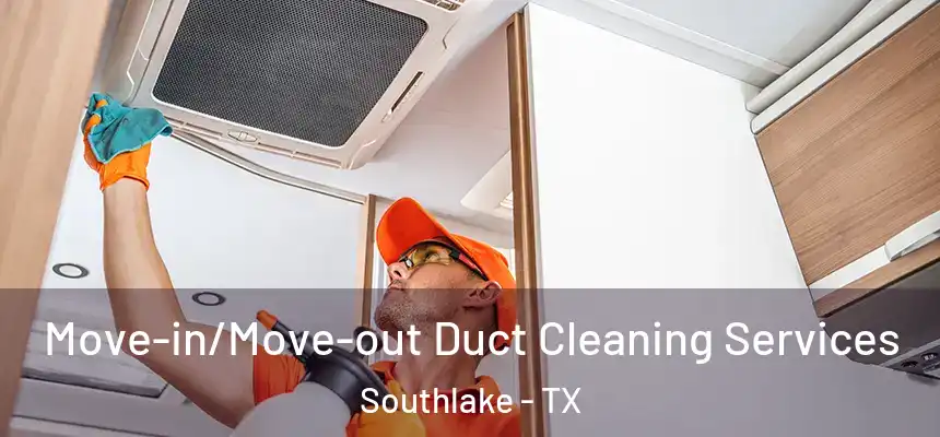 Move-in/Move-out Duct Cleaning Services Southlake - TX