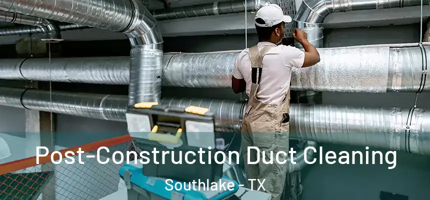 Post-Construction Duct Cleaning Southlake - TX