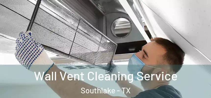 Wall Vent Cleaning Service Southlake - TX